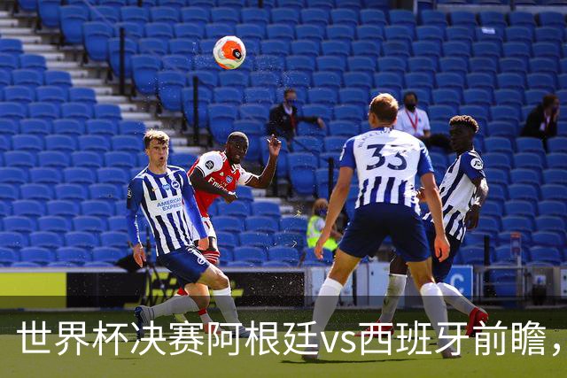 世界杯决赛阿根廷vs西班牙前瞻，亚马尔vs梅西
