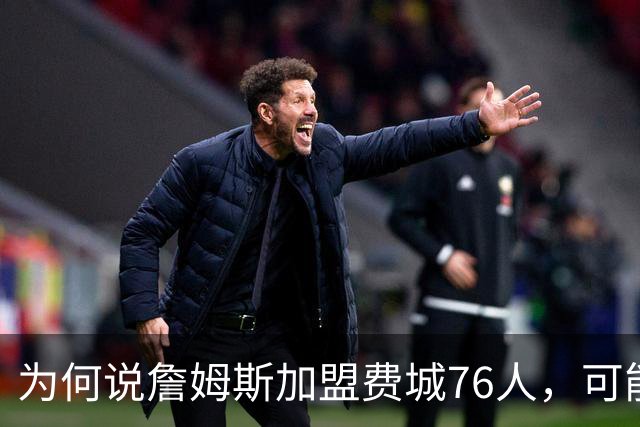为何说詹姆斯加盟费城76人，可能是个错误？