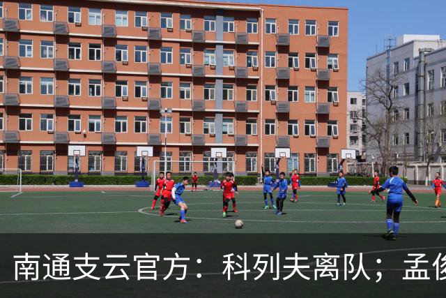南通支云官方：科列夫离队；孟俊杰、陈祥煜、康睿扬租借离队