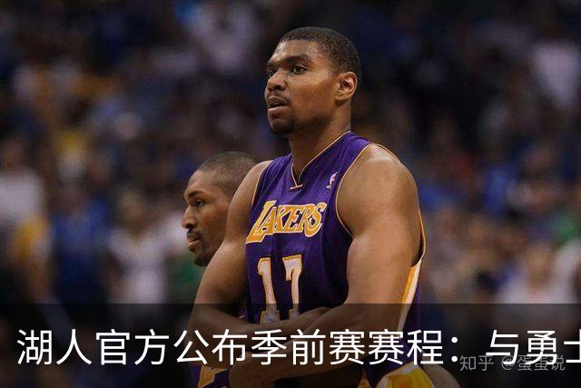 湖人官方公布季前赛赛程：与勇士国王各战两场 还将主场对阵掘金