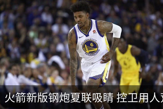 火箭新版钢炮夏联吸睛 控卫用人荒终于有救了？