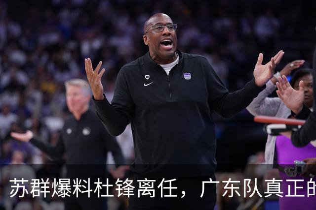 苏群爆料杜锋离任，广东队真正的难题不是换帅，是怎么把徐昕弄回来