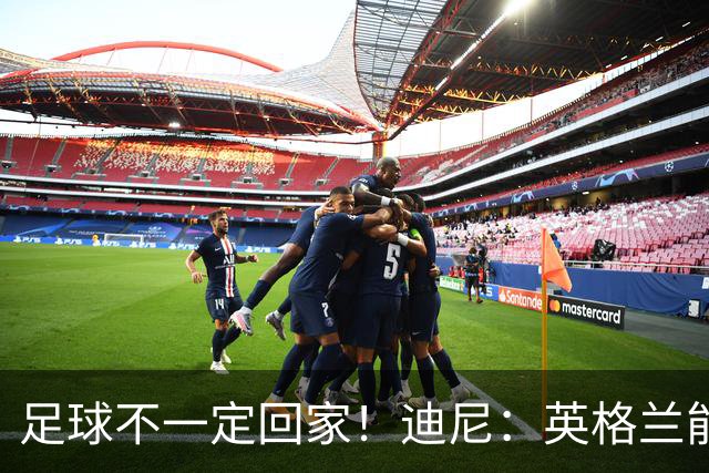 足球不一定回家！迪尼：英格兰能赢挪威，可能过不了阿根廷